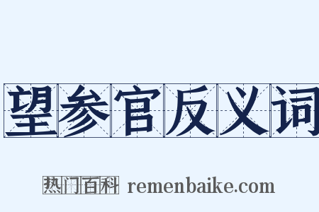 望参官反义词是什么意思的图片